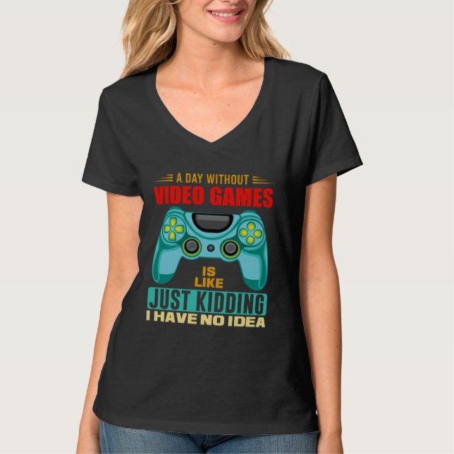 A Day Without Video Games  Video Gamer  19 T-Shirt (Vorderseite)