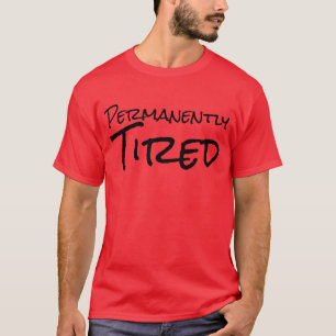 "A de manière permanente fatigué" le T-shirt