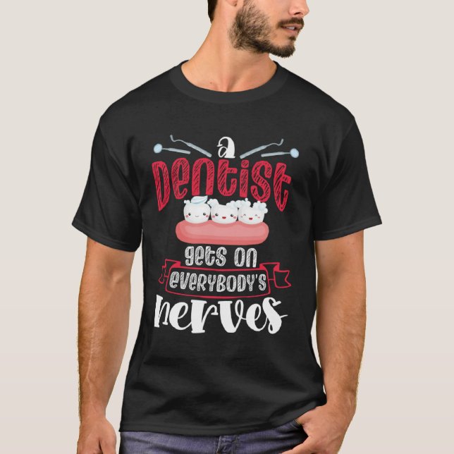 A Dentist Gets On Everybody s Nerves Dental Dentis T-Shirt (Vorderseite)