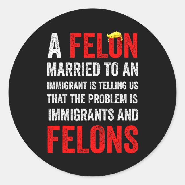 A Felon Married To An Immigrant Is Telling Us That Runder Aufkleber (Vorderseite)