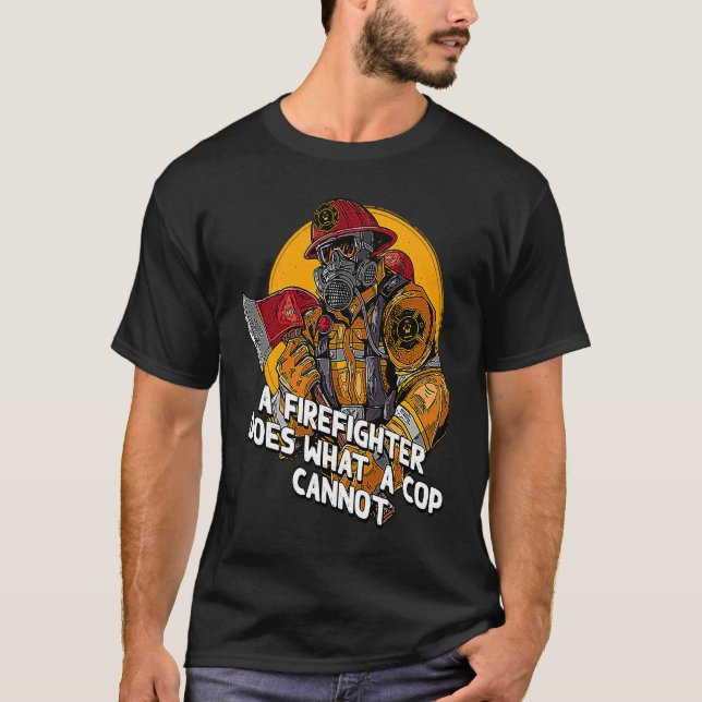 A Firefighter Does What a Cop Fireman First Respon T-Shirt (Vorderseite)