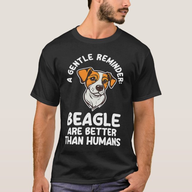 a gentle reminder beagle are better than humans be T-Shirt (Vorderseite)