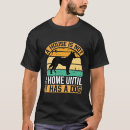 A House Is Not a Home Until It Has a Dog – Retro T-Shirt