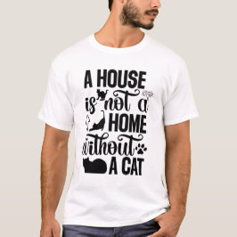A House Is Not a Home Without a Cat – Cat Lover T-Shirt