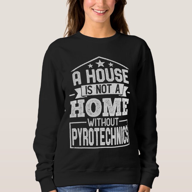 A House Is Not a Home Without Pyrotechnics Sweatshirt (Vorderseite)