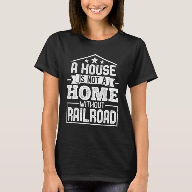 A House Is Not a Home Without Railroad Locomotive  T-Shirt (Vorderseite)