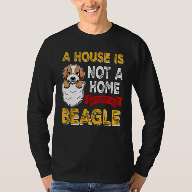 A House is Not Home WIthout My Beagle Dog  Puppy T-Shirt (Vorderseite)