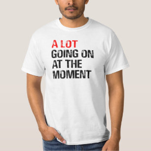 A Lot Going on at The Moment T-Shirt