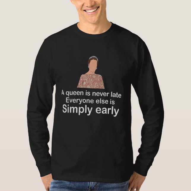 A Queen Is Never Late Everyone Else Is Simply Earl T-Shirt (Vorderseite)