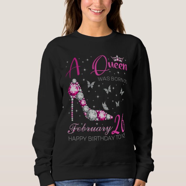A Queen Was Born on February 26 26th February Bday Sweatshirt (Vorderseite)