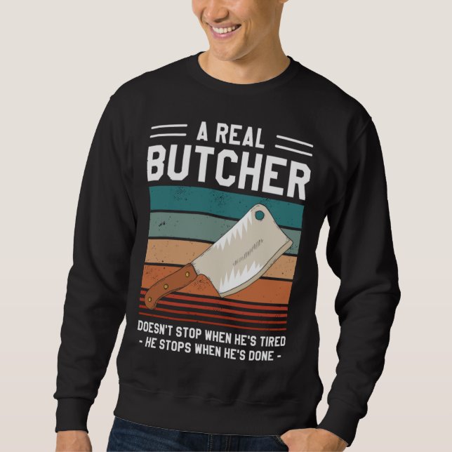 A Real Butcher Doesn t Stop When He s Tired Butche Sweatshirt (Vorderseite)