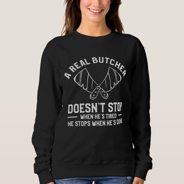 A Real Butcher Doesn t Stop When He s Tired Butche Sweatshirt (Vorderseite)