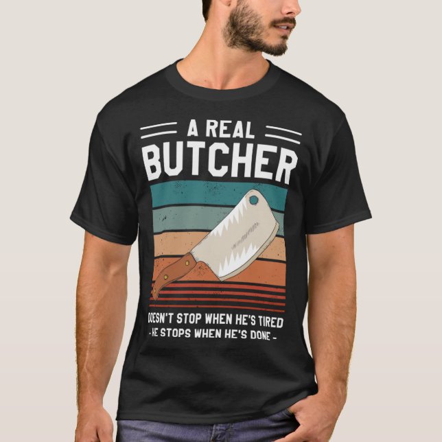 A Real Butcher Doesn t Stop When He s Tired Butche T-Shirt (Vorderseite)