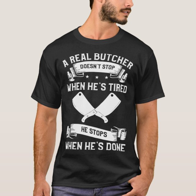 A Real Butcher Doesn t Stop When He s Tired Butche T-Shirt (Vorderseite)