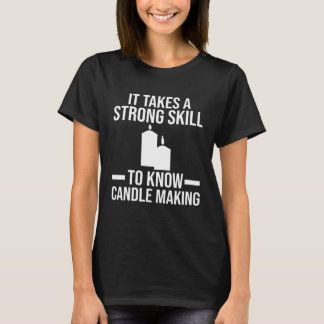 A strong skill to know Candle Making Candle Making T-Shirt