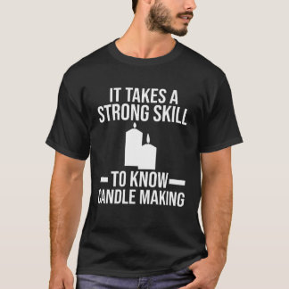 A strong skill to know Candle Making Candle Making T-Shirt