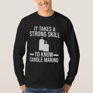 A strong skill to know Candle Making Candle Making T-Shirt