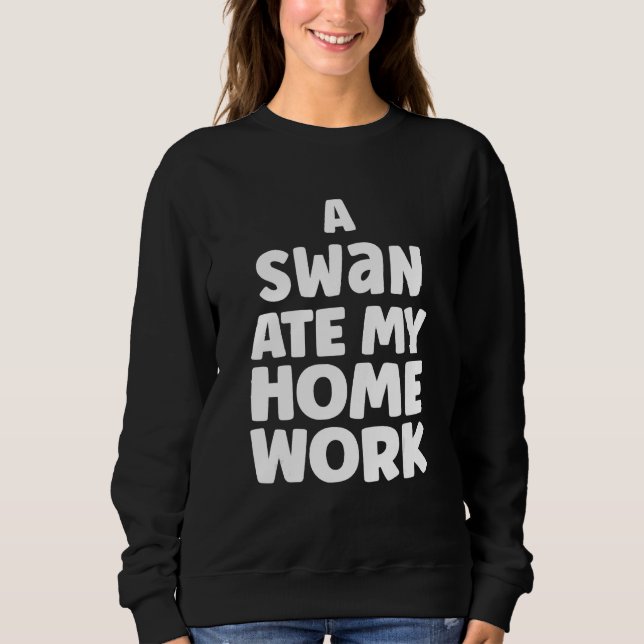 A Swan Ate My Homework Humor Pupil School Sarcasm Sweatshirt (Vorderseite)