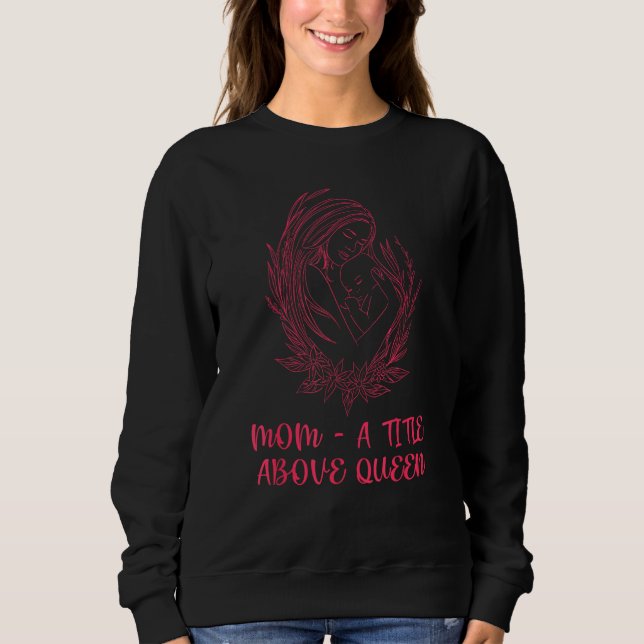 A Title Above Queen Motivational Quote Mother s Da Sweatshirt (Vorderseite)