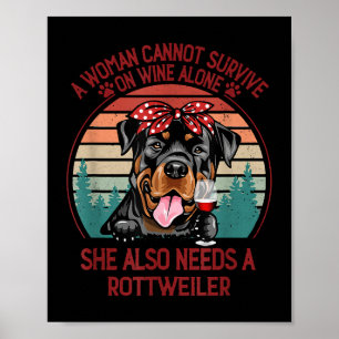 A Woman Cannot Survive On Wine Alone Rottweiler Do Poster