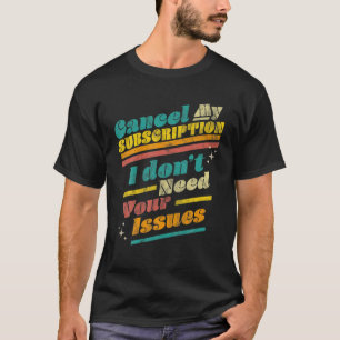 Abbrechen meines Abonnements Ich benötige Ihre Pro T-Shirt
