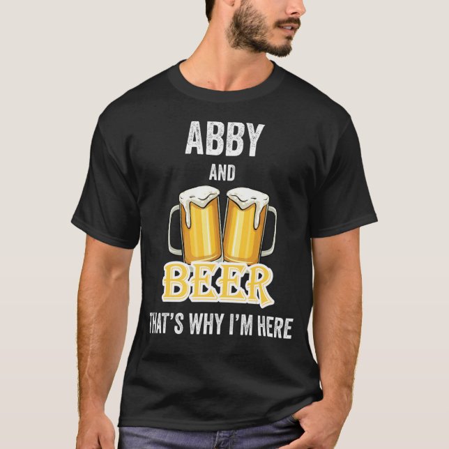 Abby and Beer Deshalb bin ich hier T-Shirt (Vorderseite)