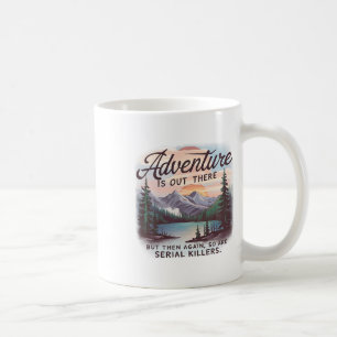 Abenteuer warten dort draußen, aber auch Serienmör Kaffeetasse