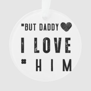 Aber Daddy, ich liebe ihn Ornament