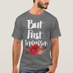 Aber der erste Feminismus Frauenrechte Feminist52 T-Shirt