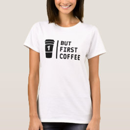 Aber der erste Kaffee ! T-Shirt