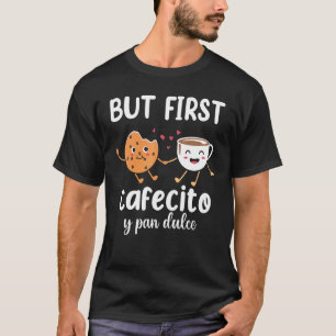 Aber First Cafecito Pan Dulce Latina Mama Niedlich T-Shirt