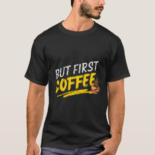 Aber First Coffee Bold Funni Shirt