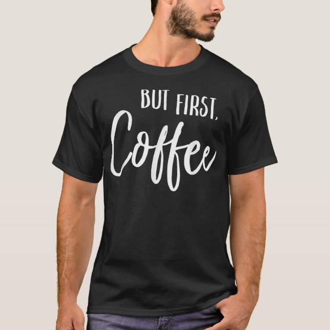 Aber First Coffee Funny Café Caffeine Drinker Lieb T-Shirt (Vorderseite)