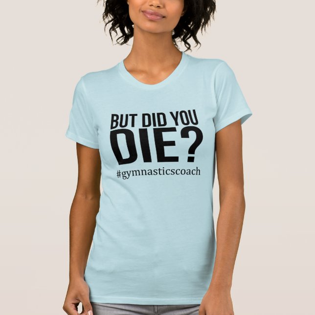 Aber hast du Die? Gymnastik-Shirt T-Shirt (Vorderseite)