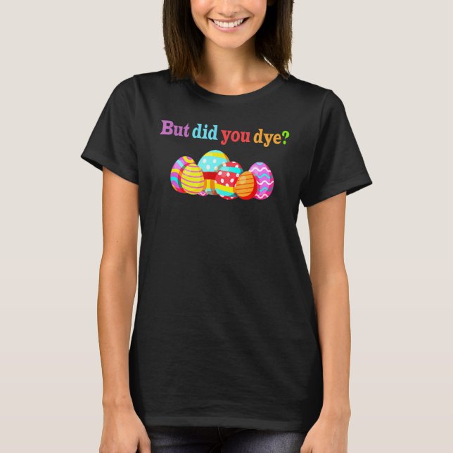 Aber hast du Funny Dyed Oaster Egg Dye Sarcasti Di T-Shirt (Vorderseite)