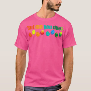 Aber hast du lustige Ostern Ei Dye Sarcastic Wart  T-Shirt