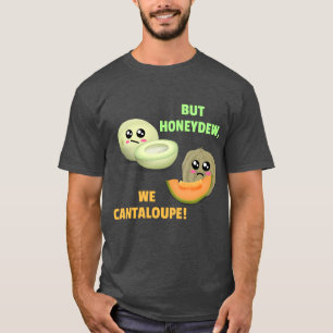 Aber Honeydew We Cantaloupe - Funny Melon Pun T-Shirt