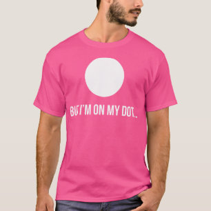 Aber ich bin auf meinem Dot und marschiere ein Ban T-Shirt