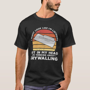 Aber in meinem Kopf denke ich über das Trockenbau- T-Shirt