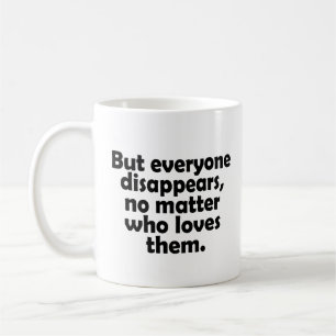Aber jeder verschwindet, egal, wer sie Liebe Kaffeetasse