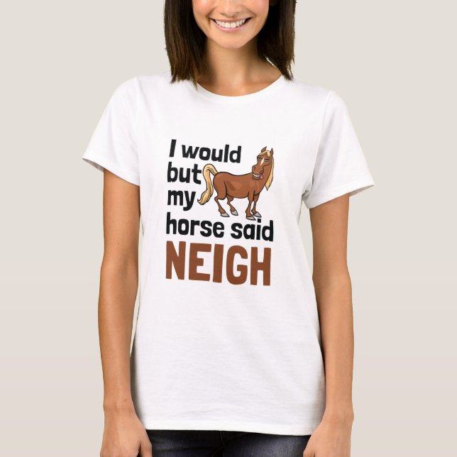 Aber mein Pferd sagte lange genug Neigh Pferde T-Shirt (Vorderseite)