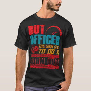Aber Officer, Auf dem Schild stand, einen Burnout  T-Shirt