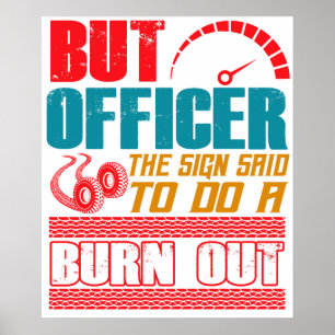 Aber Officer, das Schild sagte, einen Burnout zu m