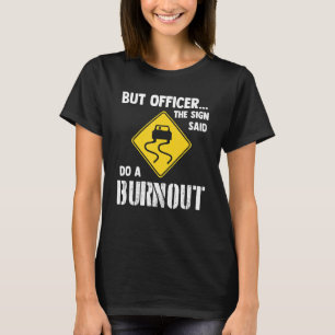 Aber Officer Das Schild Sagte Mach Ein Burnout Aut T-Shirt