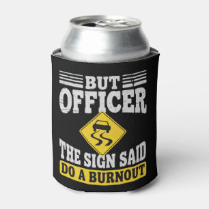 Aber Officer Das Schild Sagte Mach Ein Burnout Fun Dosenkühler