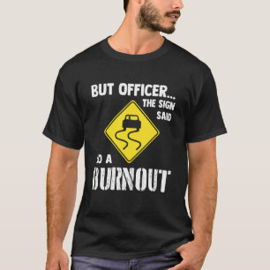 Aber Officer Das Schild Sagte Mach Einen Burnout V T-Shirt
