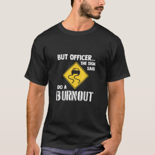 Aber Officer der Signatur sagte Do a Burnout - Fun T-Shirt