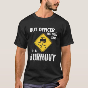 Aber Officer der Signatur sagte Do a Burnout - Fun T-Shirt