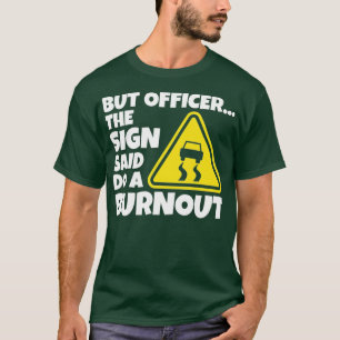 Aber Offizier, sagte das Zeichen tun ein verbrannt T-Shirt