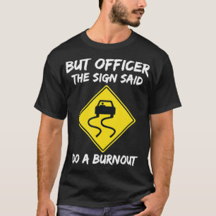 Aber Offizier, sagte das Zeichen tun ein verbrannt T-Shirt